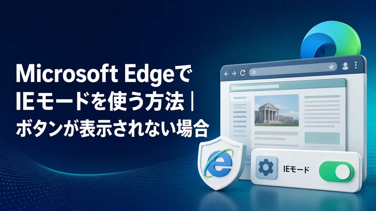 Microsoft EdgeでIEモードを使う方法｜ボタンが表示されない場合