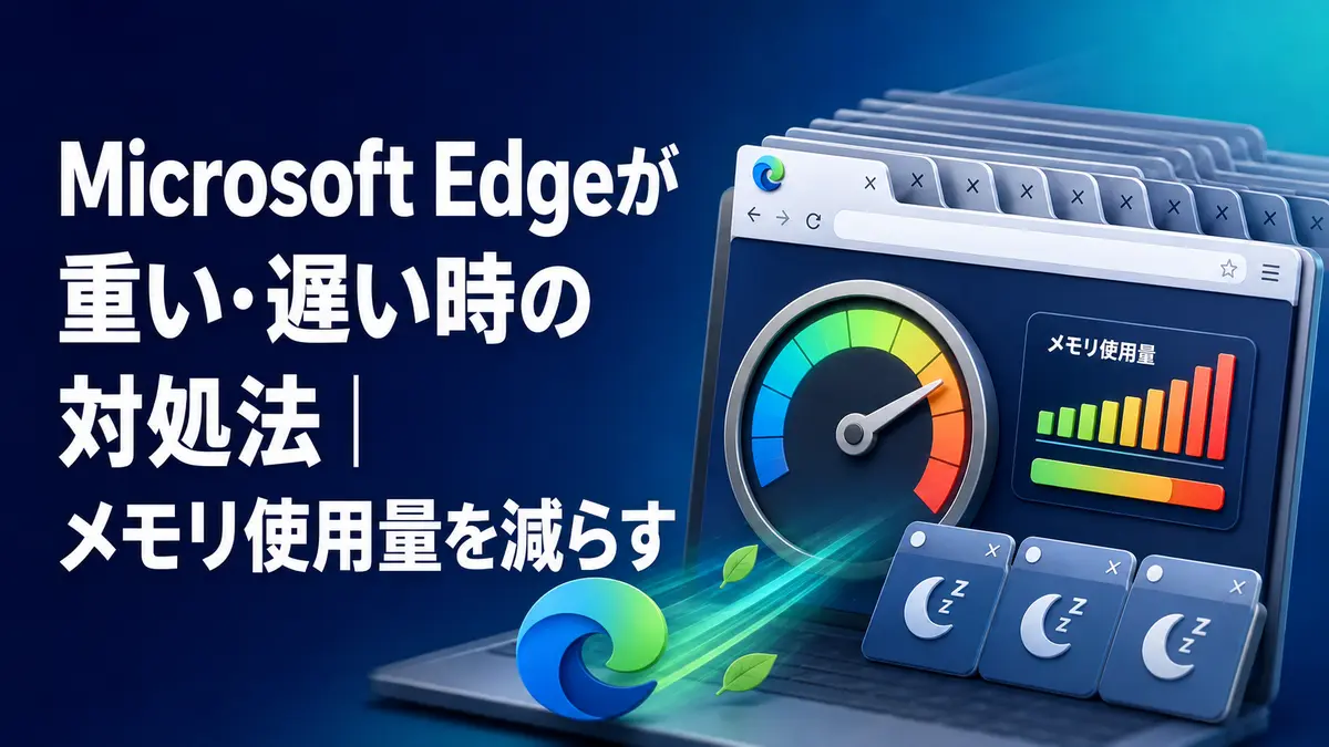 Microsoft Edgeが重い・遅い時の対処法｜メモリ使用量を減らす