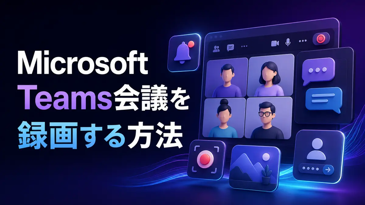 Microsoft Teams会議を録画する方法｜保存先・共有・ダウンロードも解説